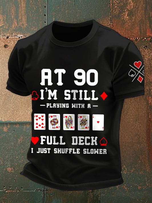 Men's at 90, I'm still playing with a full deck I just shuffle slower T-shirts