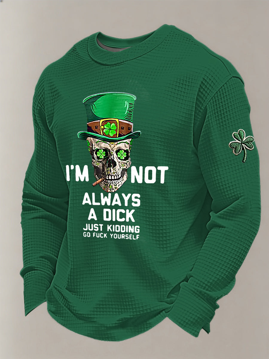 Men's Funny St. Patrick's Day I'm Not Always A Dick Just Kidding Waffle Sweatshirt